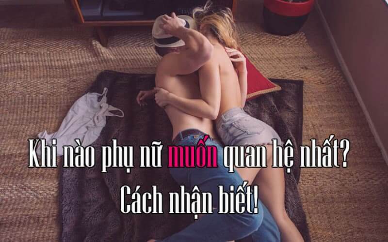 Thời điểm phụ nữ ham muốn nhất